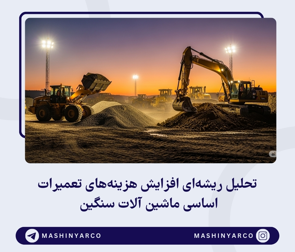 راهکارهای عملی کاهش هزینه های تعمیرات اساسی در ماشین آلات سنگین