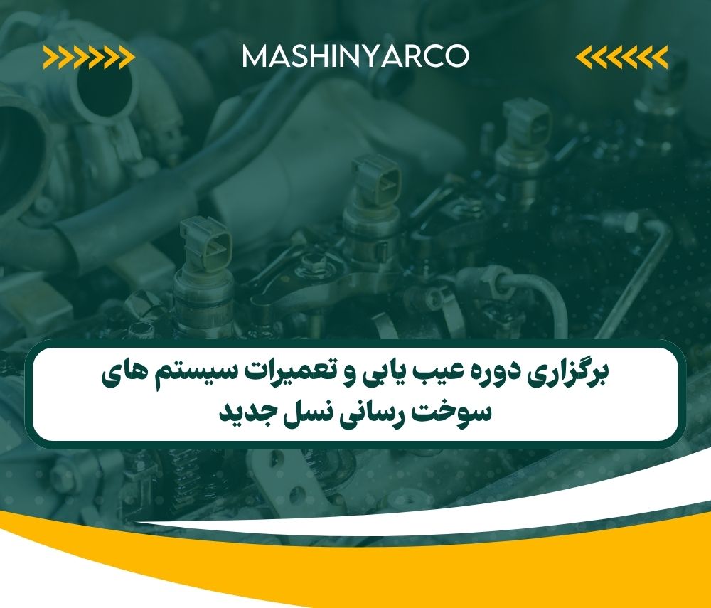 برگزاری دوره عیب یابی و تعمیرات سیستم های سوخت رسانی نسل جدید